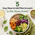 5 Easy Ways to Add Fibre to Lunch for Better Metabolic Flexibility
