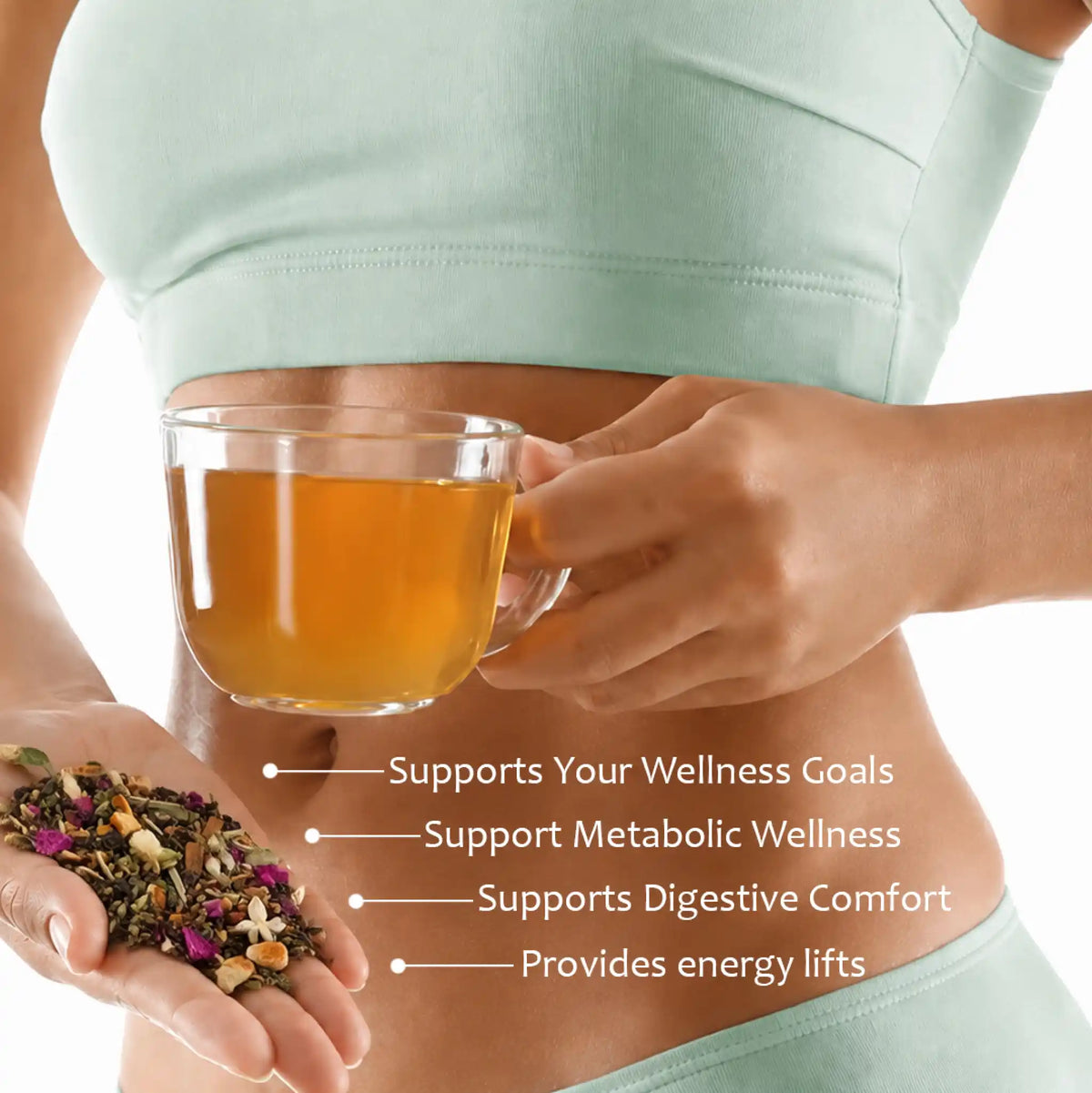 A close-up of a woman in a mint green sports bra holding a glass cup of amber tea and a hand of loose herbal tea blend. White text on the right lists benefits: 'Supports Your Wellness Goals', 'Support Metabolic Wellness', 'Supports Digestive Comfort', and 'Provides energy lifts'.